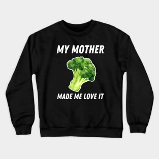 My Mother Made Me Love It Funny Broccoli Crewneck Sweatshirt